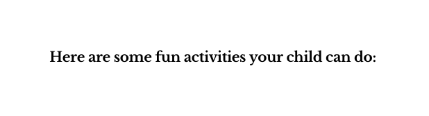 Here are some fun activities your child can do