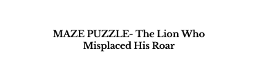 MAZE PUZZLE The Lion Who Misplaced His Roar